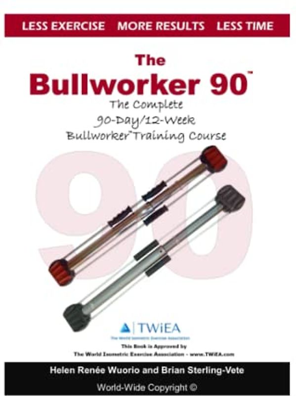 The Bullworker 90 Course: The Complete 90-Day/12-Week Bullworker Training Course