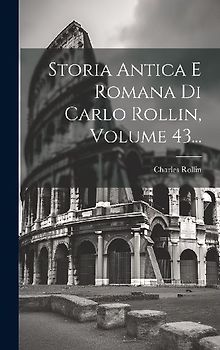 Storia Antica E Romana Di Carlo Rollin, Volume 43...