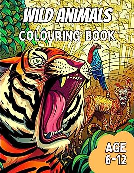 Wild Animals Colouring Book: Awesome Wild Animal Colouring Book for Kids of Age: 6-12