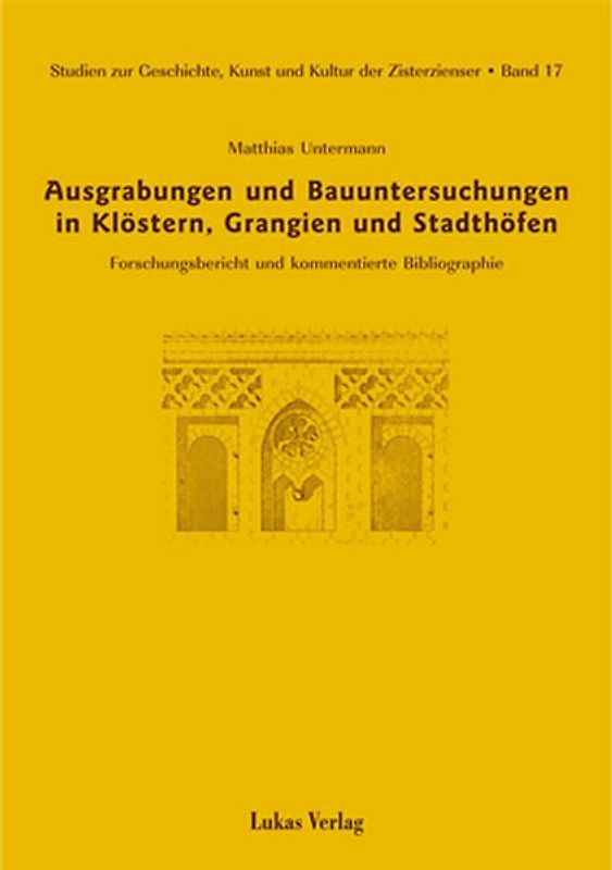 Studien zur Geschichte, Kunst und Kultur der Zisterzienser / Ausgrabungen und Bauuntersuchungen in Klöstern, Grangien und Stadthöfen