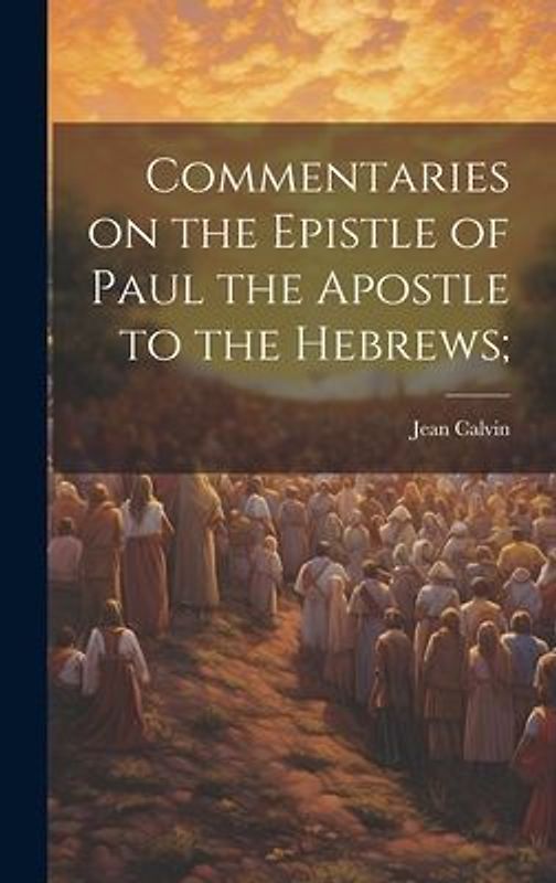 Commentaries on the Epistle of Paul the Apostle to the Hebrews;