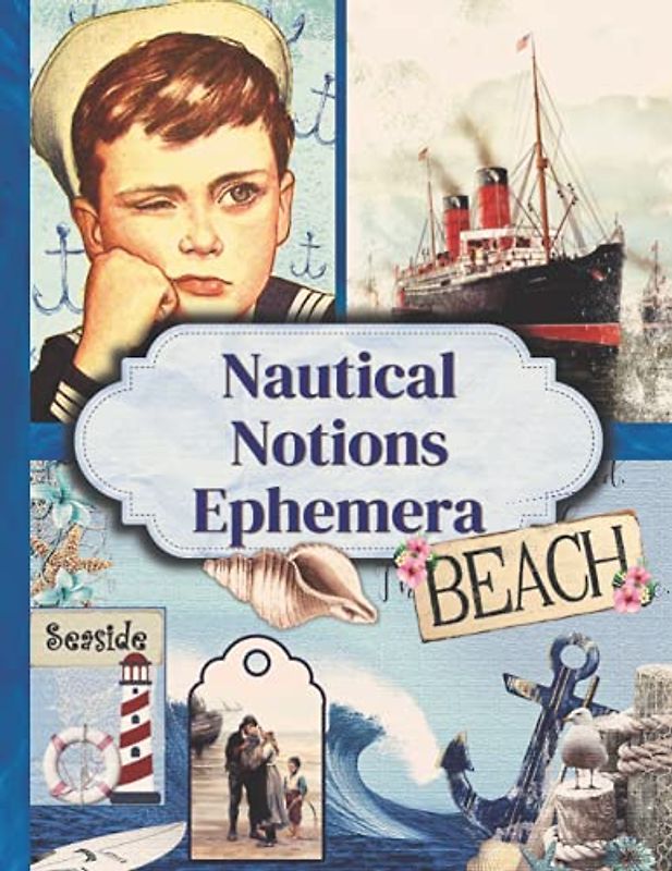 Nautical Notions Ephemera: One-Sided Decorative Paper for Junk Journaling, Scrapbooking, Decoupage & Mixed Media. Vintage Nautical Themed Collection of Authentic Ephemera (140+ Images)