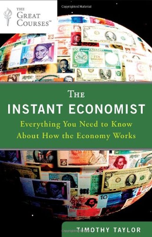 The Instant Economist: Everything You Need to Know About How the Economy Works - Taylor, Timothy