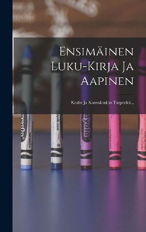 Ensimäinen Luku-kirja Ja Aapinen: Kodin Ja Kansakoulun Tarpeeksi...