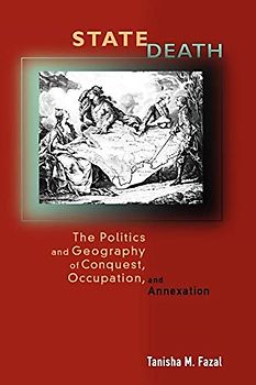 State Death: The Politics and Geography of Conquest, Occupation, and Annexation