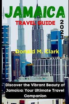 JAMAICA TRAVEL GUIDE 2023: Discover the Vibrant Beauty of Jamaica: Your Ultimate Travel Companion (World Exploring Travel Guide)