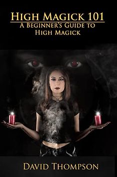 High Magick 101: A beginner's guide to High Magick (High Magick Studies)
