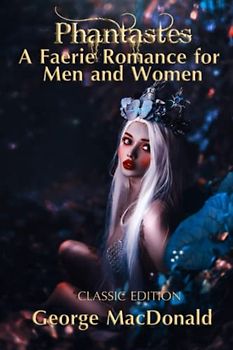 Phantastes A Faerie Romance for Men and Women: Illustrated and Annotated