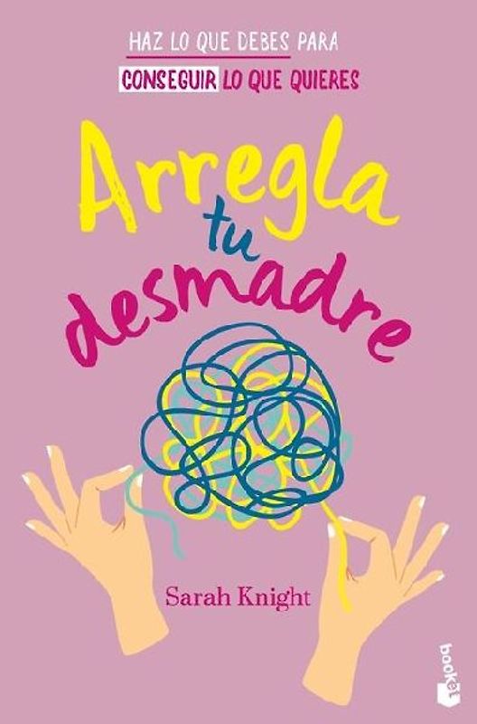 Arregla Tu Desmadre: Haz Lo Que Debes Para Conseguir Lo Que Quieres / Get Your Sh*t Together: How to Stop Worrying about What You Should Do ...