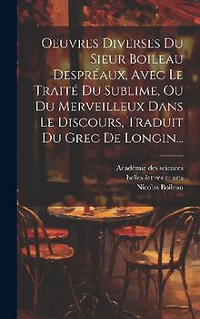 Oeuvres Diverses Du Sieur Boileau Despréaux, Avec Le Traité Du Sublime, Ou Du Merveilleux Dans Le Discours, Traduit Du Grec De Longin...