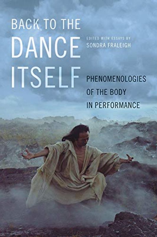 Back to the Dance Itself: Phenomenologies of the Body in Performance