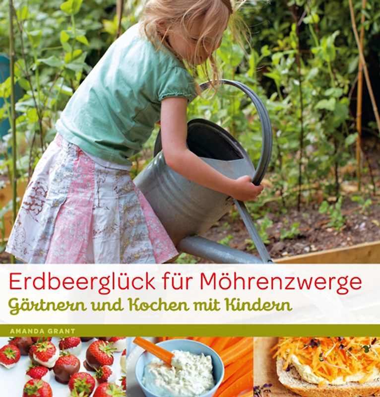 Erdbeerglück für Möhrenzwerge. Gärtnern und Kochen mit Kindern