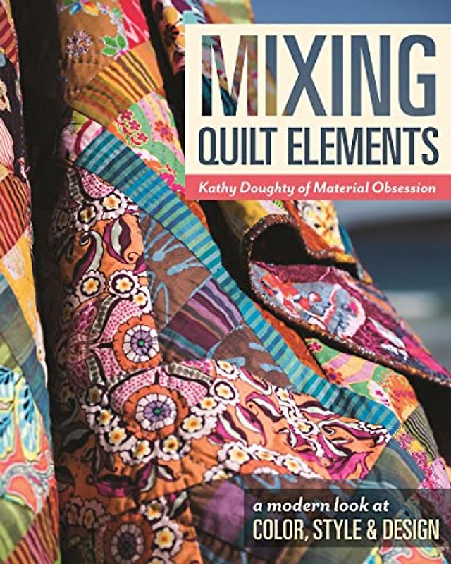 Mixing Quilt Elements - Print-On-Demand Edition: A Modern Look at Color, Style & Design