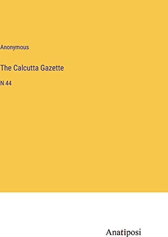 The Calcutta Gazette: N 44