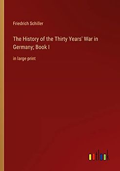 The History of the Thirty Years' War in Germany; Book I: in large print