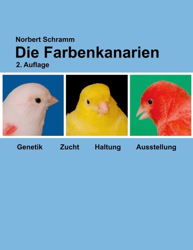 Die Farbenkanarien. Genetik, Zucht, Haltung, Ausstellung