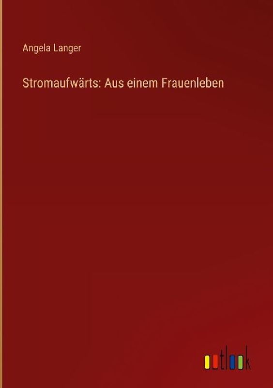 Stromaufwärts: Aus einem Frauenleben