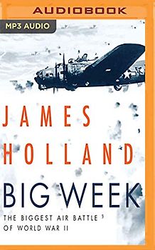 Big Week: The Biggest Air Battle of World War II