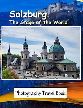 Salzburg The Stage of the World: A Visual Exploration of Salzburg, Austria, A Visual Journey through Extraordinary Landscapes, Stunning Architecture & ... Breath Away, Tourism Guide Book, Band 123)