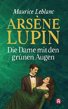 Arsène Lupin und die Dame mit den grünen Augen. Detektivroman. Maurice Leblanc