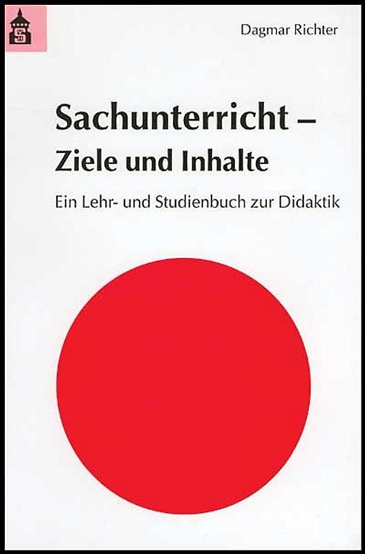 Sachunterricht - Ziele und Inhalte. Ein Lehr- und Studienbuch zur Didaktik