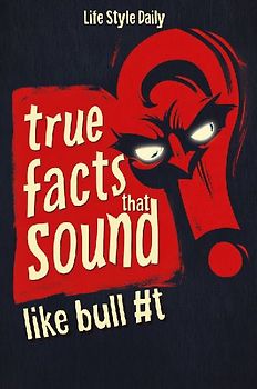 True Facts That Sound Like Bull #t