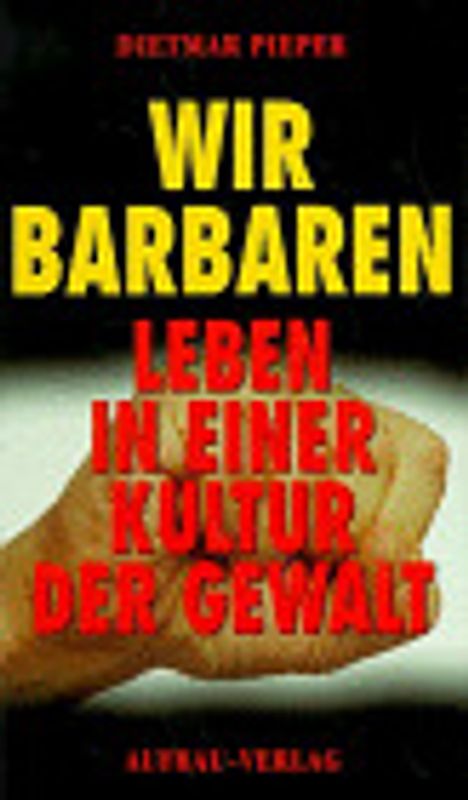 Wir Barbaren. Leben in einer Kultur der Gewalt
