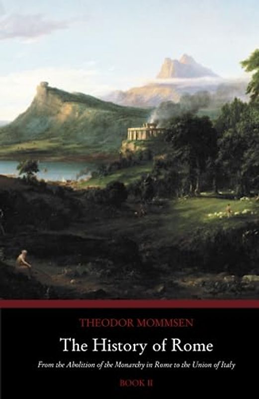 The History of Rome: From the Abolition of the Monarchy in Rome to the Union of Italy