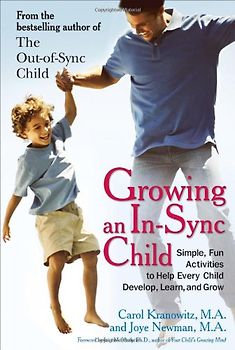 Growing an In-Sync Child: Simple, Fun Activities to Help Every Child Develop, Learn, and Grow - Carol Kranowitz