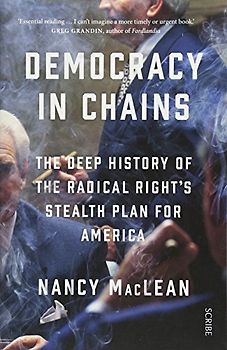 Democracy in Chains: the deep history of the radical right's stealth plan for America