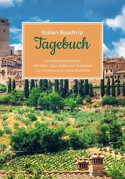 Italien Roadtrip Tagebuch – Zum Selbstbeschreiben – Mit tollen Tipps, Ideen und Challenges – Zur Erinnerung an deine Rundreise