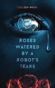 Roses Watered by a Robot's Tears