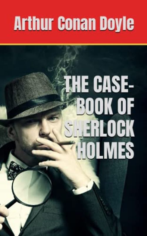 THE CASE-BOOK OF SHERLOCK HOLMES: Revenge, Greed and Murder (Annotated)