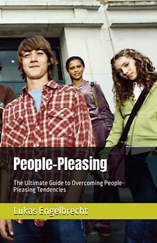 People-Pleasing: The Ultimate Guide to Overcoming People-Pleasing Tendencies