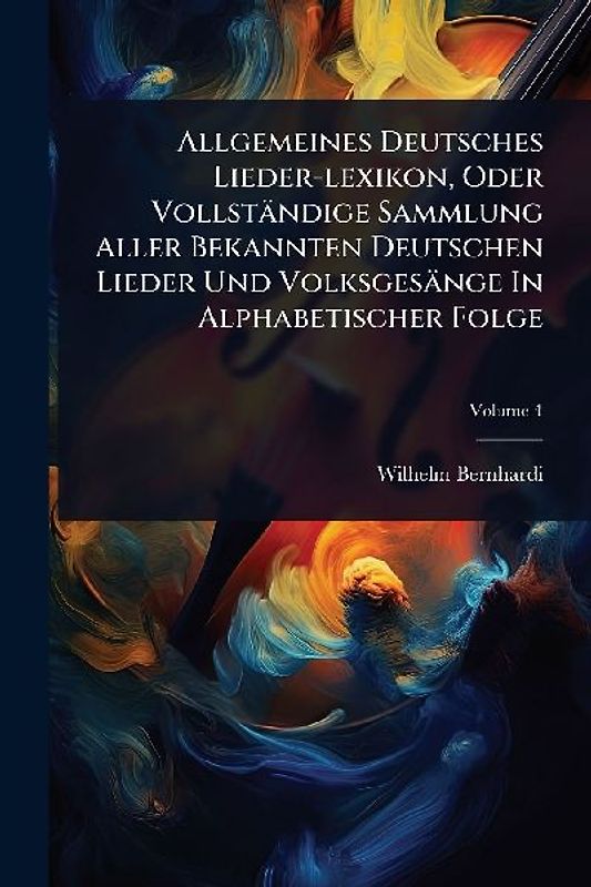 Allgemeines Deutsches Lieder-lexikon, Oder Vollständige Sammlung Aller Bekannten Deutschen Lieder Und Volksgesänge In Alphabetischer Folge