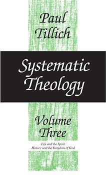 Systematic Theology, Volume 3: Life and the Spirit: History and the Kingdom of God: 003 - Tillich, Paul