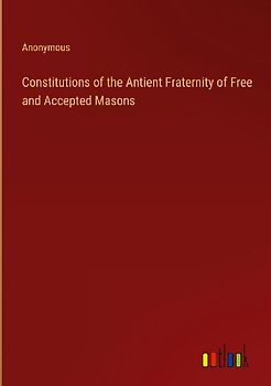 Constitutions of the Antient Fraternity of Free and Accepted Masons