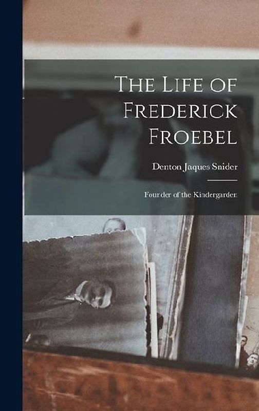 The Life of Frederick Froebel: Founder of the Kindergarden