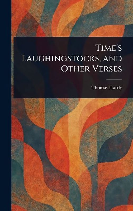 Time's Laughingstocks, and Other Verses