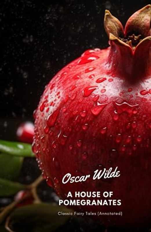 A House of Pomegranates: Classic Fairy Tales (Annotated)