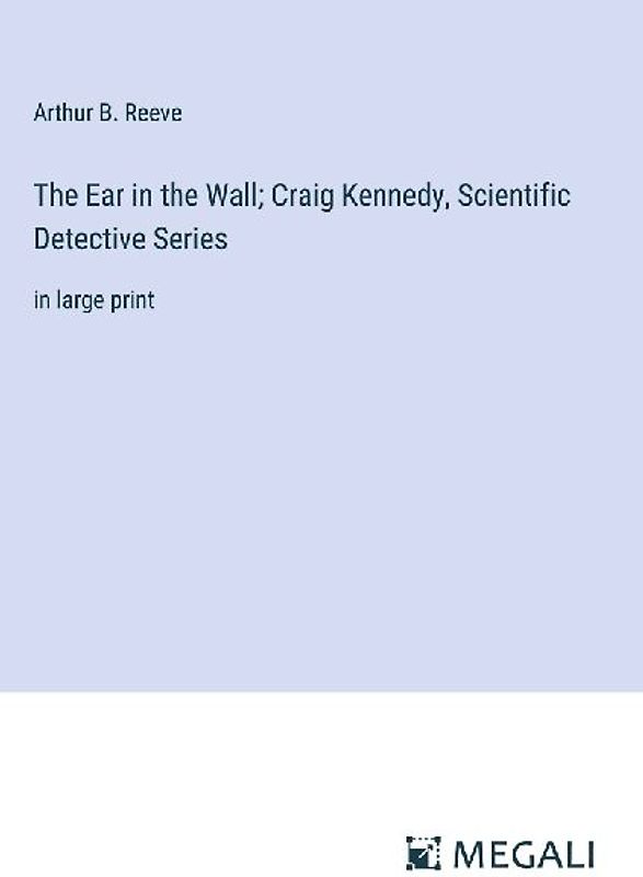 The Ear in the Wall; Craig Kennedy, Scientific Detective Series