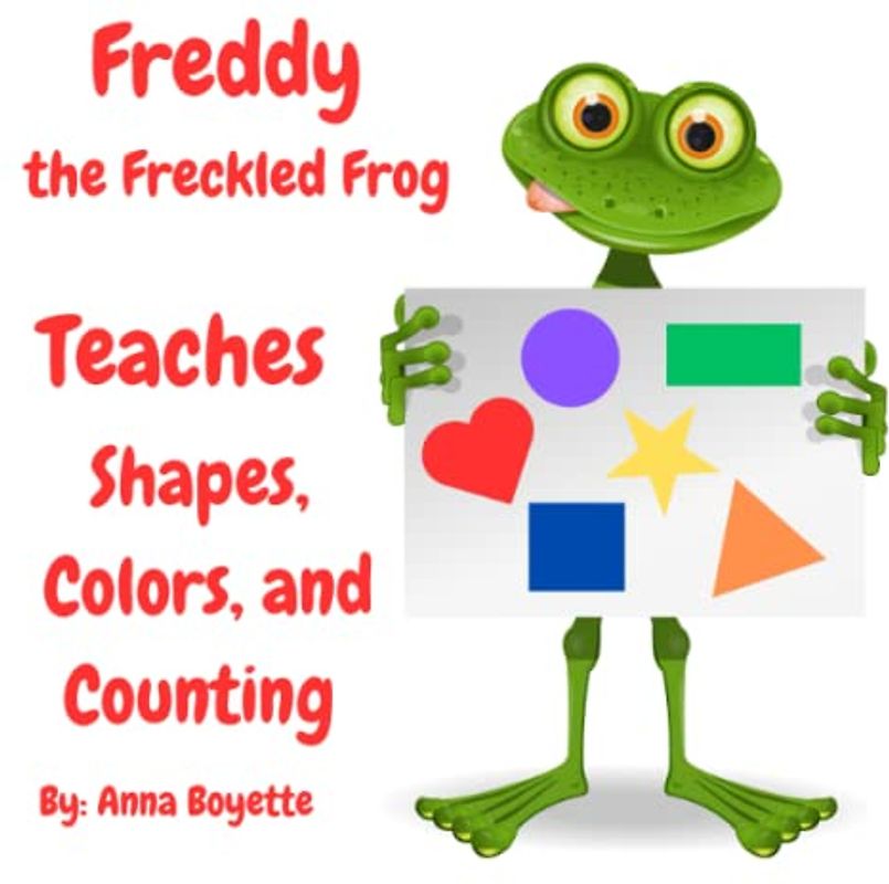 Freddy the Freckled Frog Teaches Shapes, Colors, and Counting: A fun early learners shape book that teaches shape recognition as well as beginning colors and counting skills.