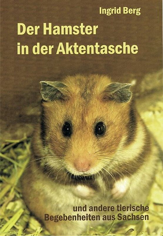 Der Hamster in der Aktentasche. Und andere tierische Begebenheiten aus Sachsen