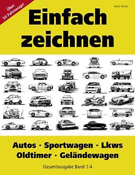 Einfach zeichnen: Autos, LKWs, Sportwagen, Oldtimer, Geländewagen. Gesamtausgabe Band 1-4