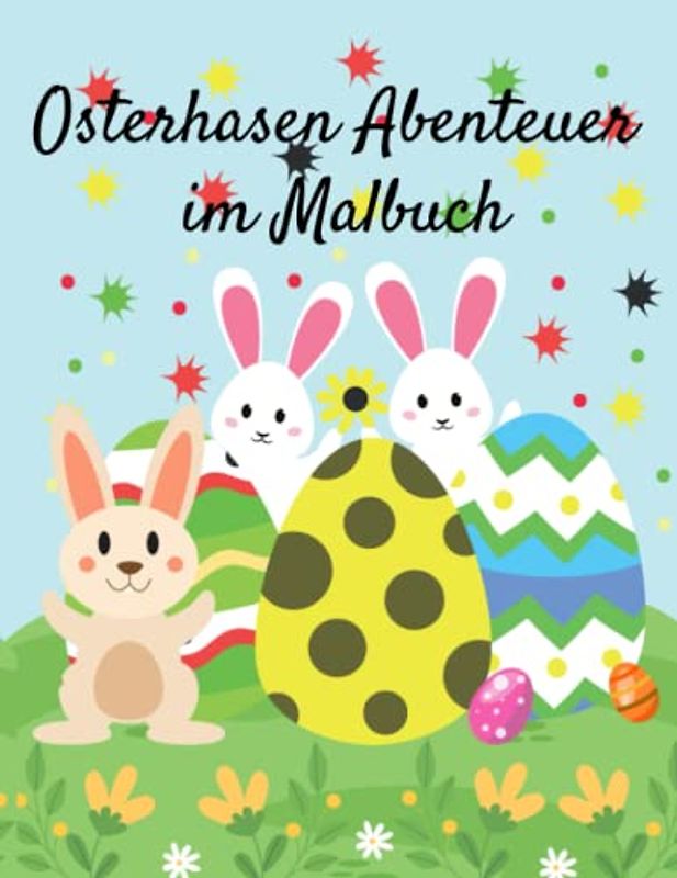 Osterhasen Abenteuer im Malbuch: 50 wunderschöne Malvorlagen zum Ausmalen und Entspannen ab 4 Jahren (Oster Mal-, Mandala und Aktivitätsbücher für Kinder)