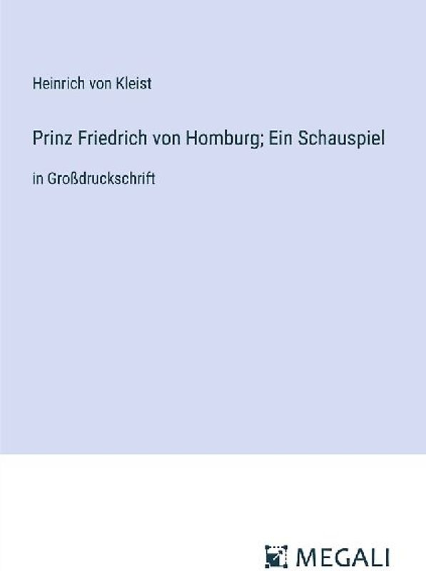 Prinz Friedrich von Homburg; Ein Schauspiel
