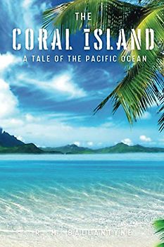 The Coral Island: A Tale of the Pacific Ocean: (Classics Illustrated and Annotated)
