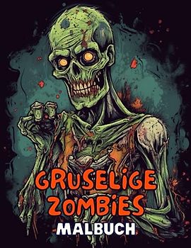 Gruselige Zombies - Malbuch: Unheimliche Untote zum Ausmalen und Genießen: Tauche ein in die Welt der gruseligen Zombies und erwecke sie mit Farben zum Leben