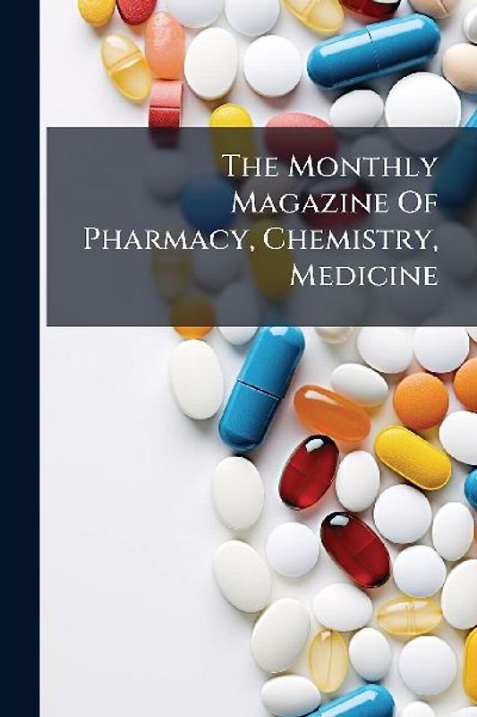 The Monthly Magazine Of Pharmacy, Chemistry, Medicine
