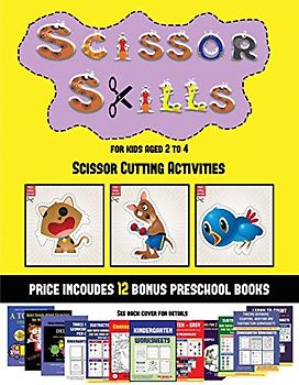 Scissor Cutting Activities (Scissor Skills for Kids Aged 2 to 4): 20 full-color kindergarten activity sheets designed to develop scissor skills in ... 12 printable PDF kindergarten workbooks